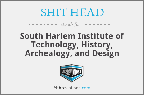 SHIT HEAD - South Harlem Institute of Technology, History, Archealogy, and Design
